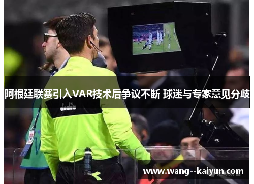 阿根廷联赛引入VAR技术后争议不断 球迷与专家意见分歧 阿根廷联赛引入VAR技术后争议不断 球迷与专家意见分歧