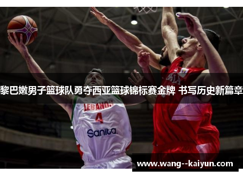 黎巴嫩男子篮球队勇夺西亚篮球锦标赛金牌 书写历史新篇章